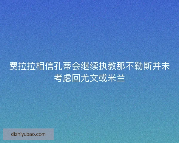 费拉拉相信孔蒂会继续执教那不勒斯并未考虑回尤文或米兰